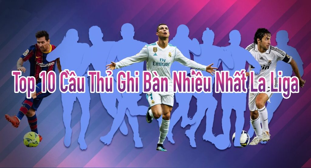 Top 10 Cầu Thủ Ghi Bàn Nhiều Nhất La Liga